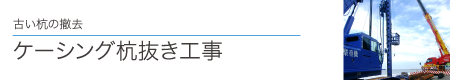 古い杭の撤去　ケーシング杭抜き工事