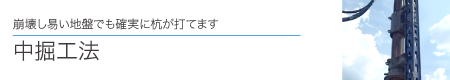 崩壊しやすい地盤でも確実に杭が打てます　中堀工法